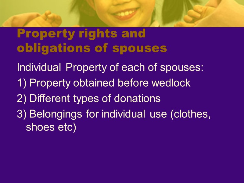 Property rights and obligations of spouses Individual Property of each of spouses: 1) Property